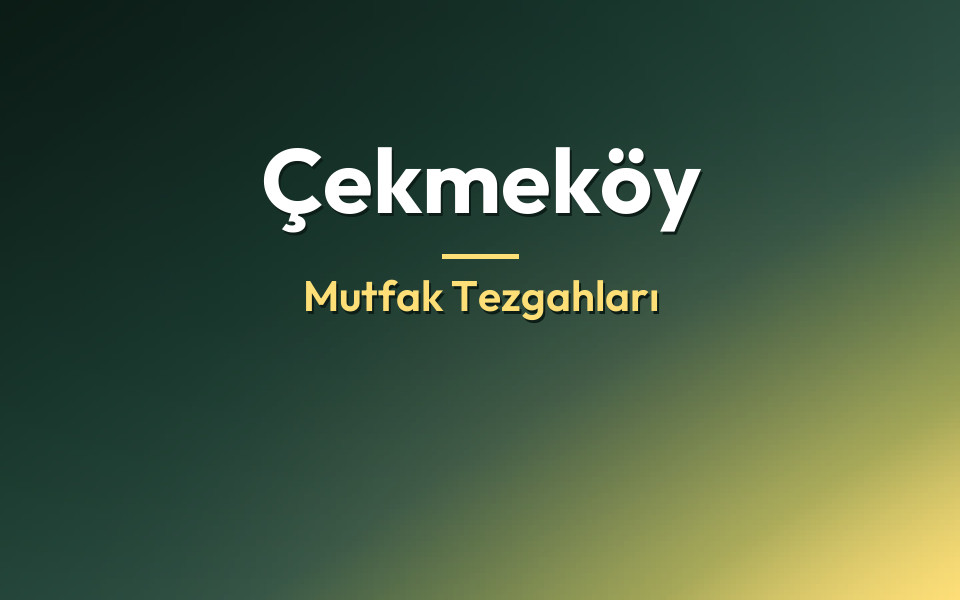 Çekmeköy Mutfak Tezgahları