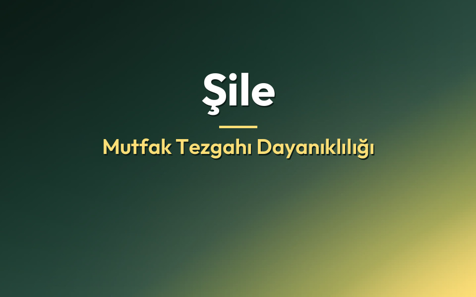 Şile Mutfak Tezgahı Dayanıklılığı