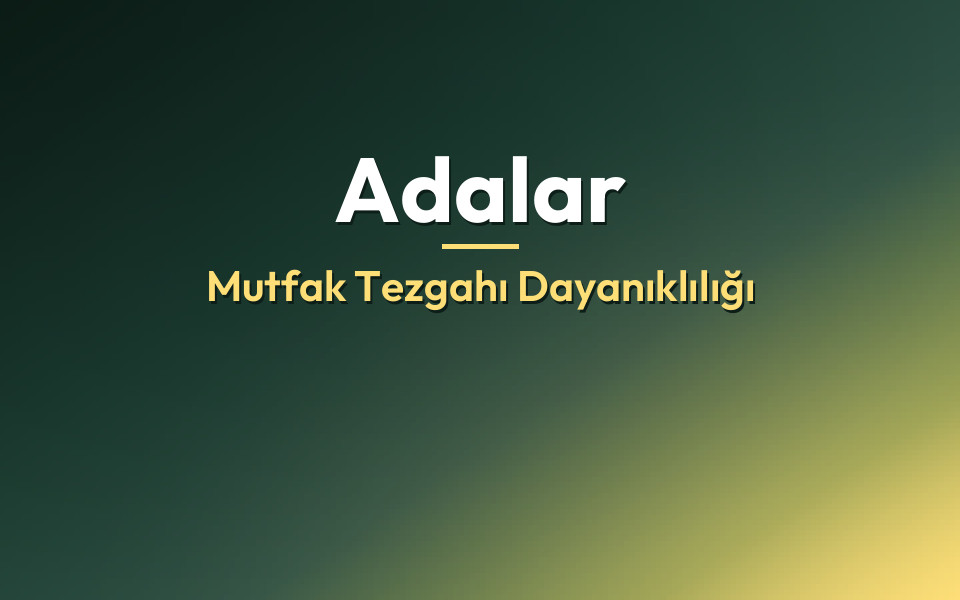 Adalar Mutfak Tezgahı Dayanıklılığı