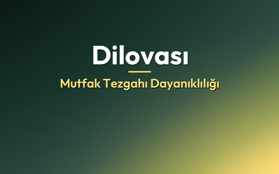 Dilovası Mutfak Tezgahı Dayanıklılığı